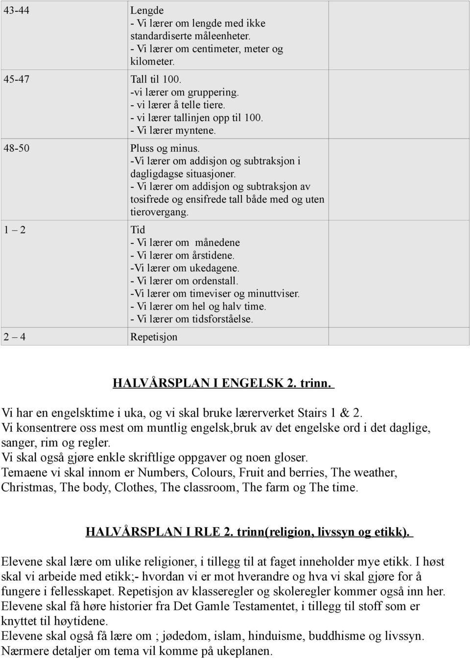 - Vi lærer om addisjon og subtraksjon av tosifrede og ensifrede tall både med og uten tierovergang. 1 2 Tid - Vi lærer om månedene - Vi lærer om årstidene. -Vi lærer om ukedagene.