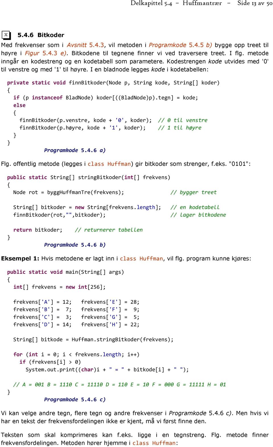 I en bladnode legges kode i kodetabellen: private static void finnbitkoder(node p, String kode, String[] koder) if (p instanceof BladNode) koder[((bladnode)p).tegn] = kode; else finnbitkoder(p.