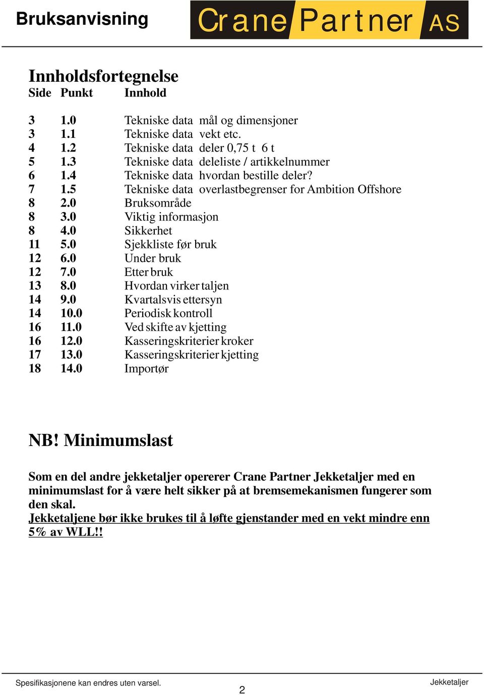 0 Under bruk 12 7.0 Etter bruk 13 8.0 Hvordan virker taljen 14 9.0 Kvartalsvis ettersyn 14 10.0 Periodisk kontroll 16 11.0 Ved skifte av kjetting 16 12.0 Kasseringskriterier kroker 17 13.