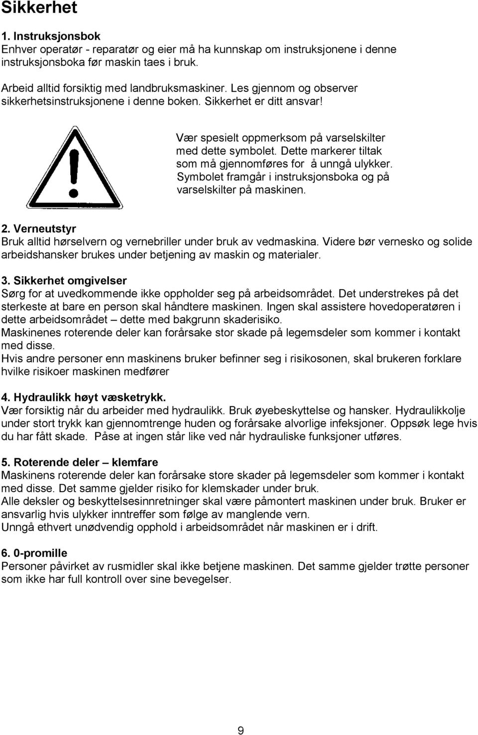 Dette markerer tiltak som må gjennomføres for å unngå ulykker. Symbolet framgår i instruksjonsboka og på varselskilter på maskinen. 2.