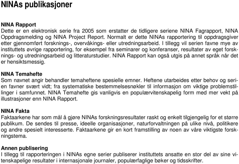 I tillegg vil serien favne mye av instituttets øvrige rapportering, for eksempel fra seminarer og konferanser, resultater av eget forsknings- og utredningsarbeid og litteraturstudier.