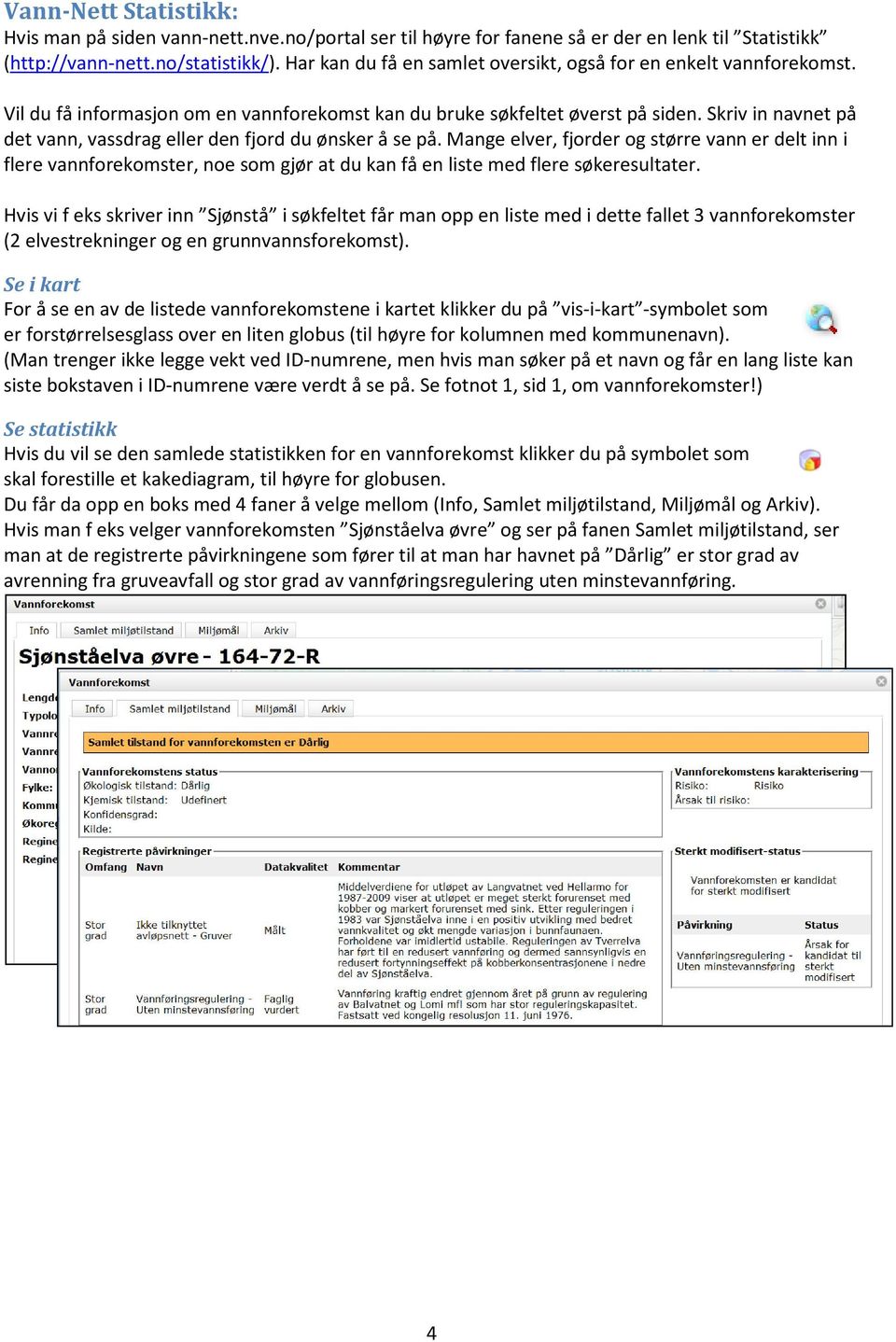 Det er bare saksbehandlere med innloggingskonto på siden som kan endre og legge inn data, så det er ingen risiko at du endrer noe i databasen! Du har dog mulighet å se på alt som ligger her.