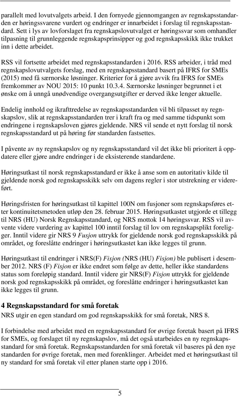 RSS vil fortsette arbeidet med regnskapsstandarden i 2016. RSS arbeider, i tråd med regnskapslovutvalgets forslag, med en regnskapsstandard basert på IFRS for SMEs (2015) med få særnorske løsninger.