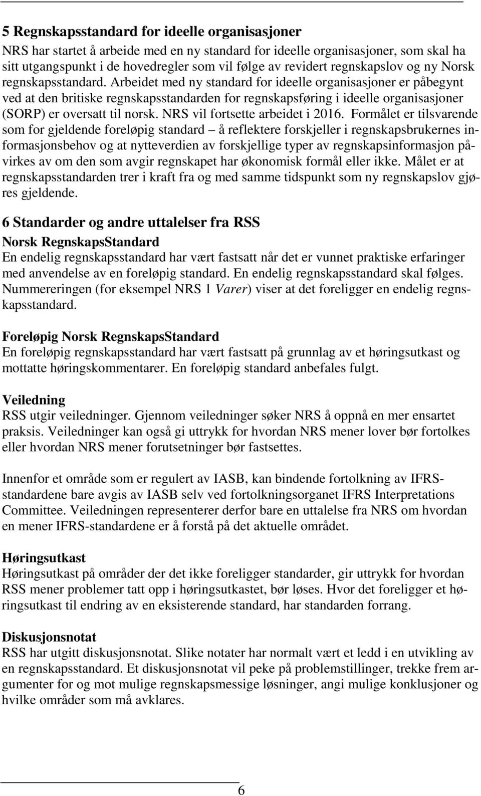 Arbeidet med ny standard for ideelle organisasjoner er påbegynt ved at den britiske regnskapsstandarden for regnskapsføring i ideelle organisasjoner (SORP) er oversatt til norsk.