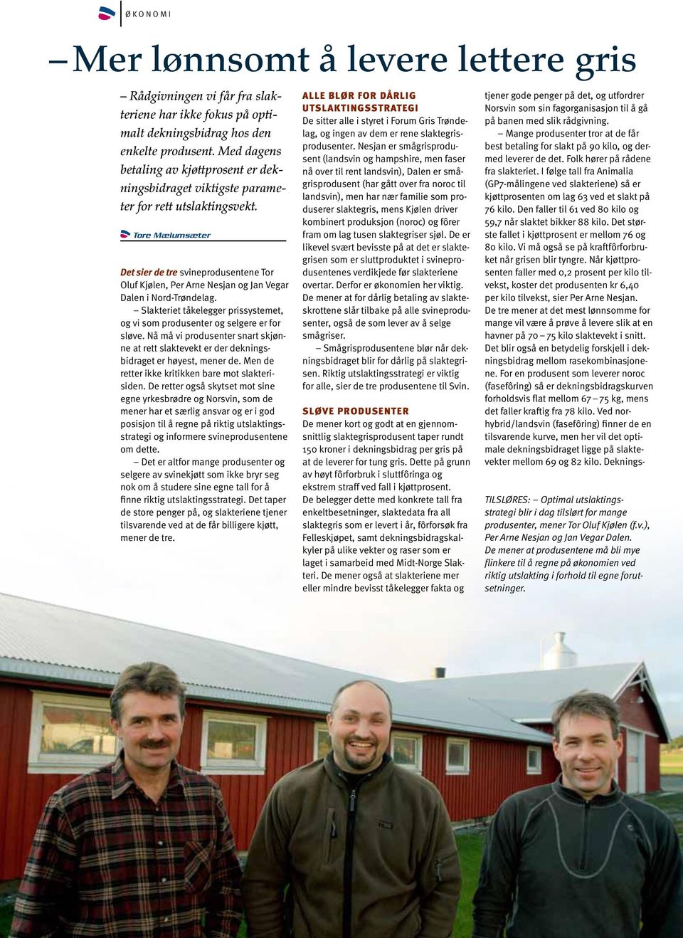 Tore Mælumsæter Det sier de tre svineprodusentene Tor Oluf Kjølen, Per Arne Nesjan og Jan Vegar Dalen i Nord-Trøndelag.