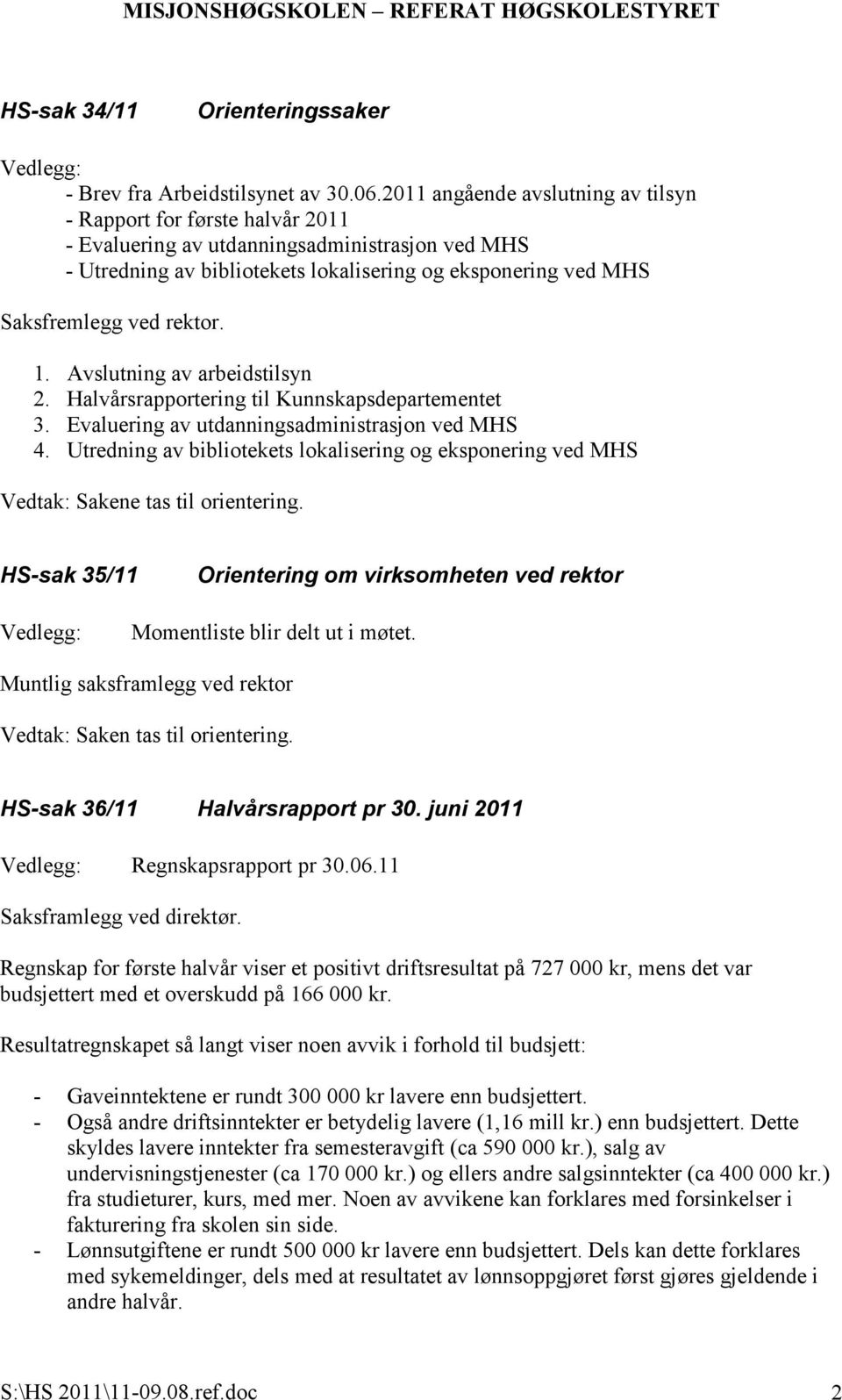 rektor. 1. Avslutning av arbeidstilsyn 2. Halvårsrapportering til Kunnskapsdepartementet 3. Evaluering av utdanningsadministrasjon ved MHS 4.