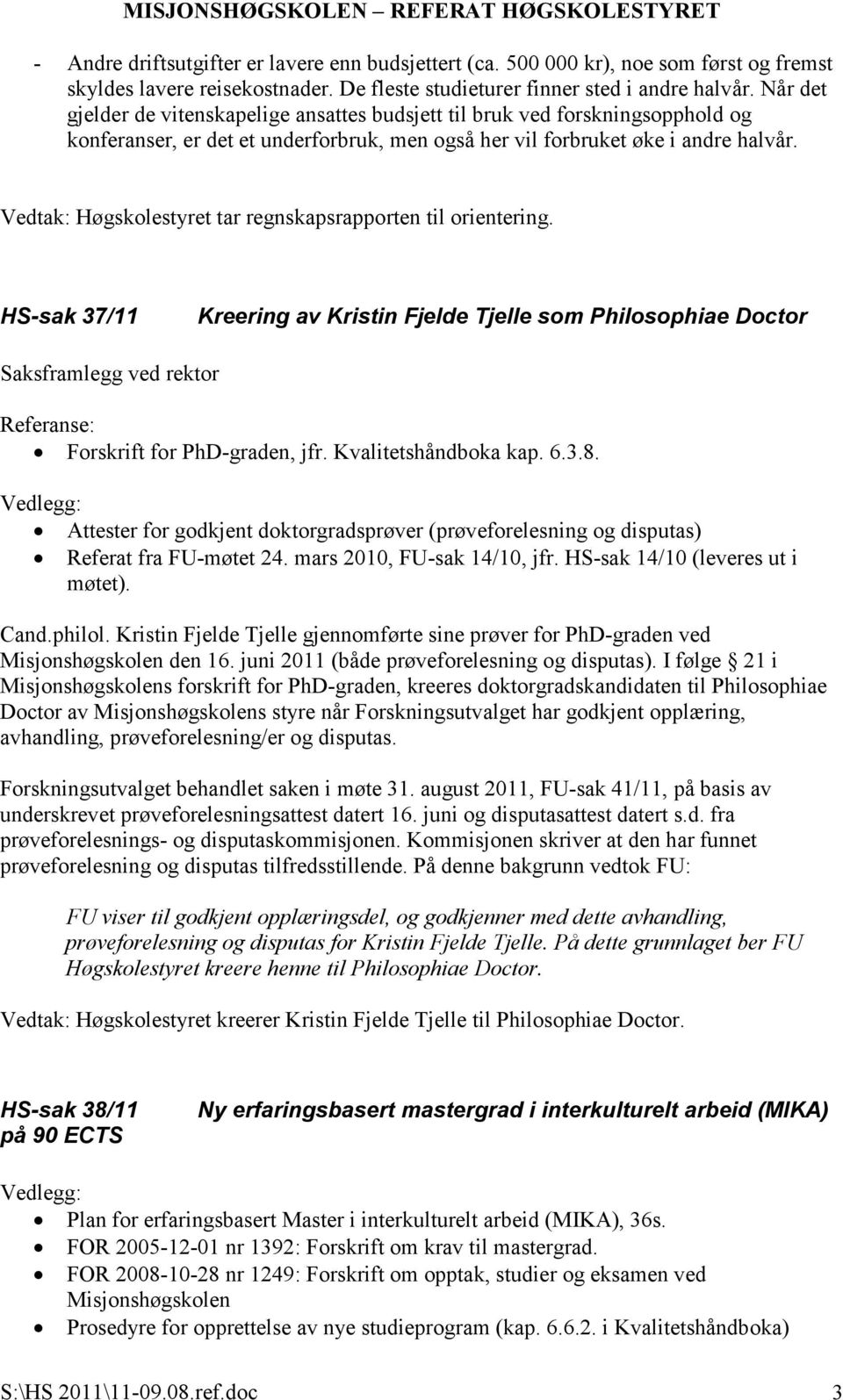 Vedtak: Høgskolestyret tar regnskapsrapporten til orientering. HS-sak 37/11 Kreering av Kristin Fjelde Tjelle som Philosophiae Doctor Saksframlegg ved rektor Referanse: Forskrift for PhD-graden, jfr.