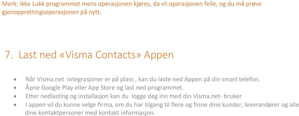 Åpne Google Play eller App Store og last ned programmet. Etter nedlasting og installasjon kan du logge deg inn med din Visma.