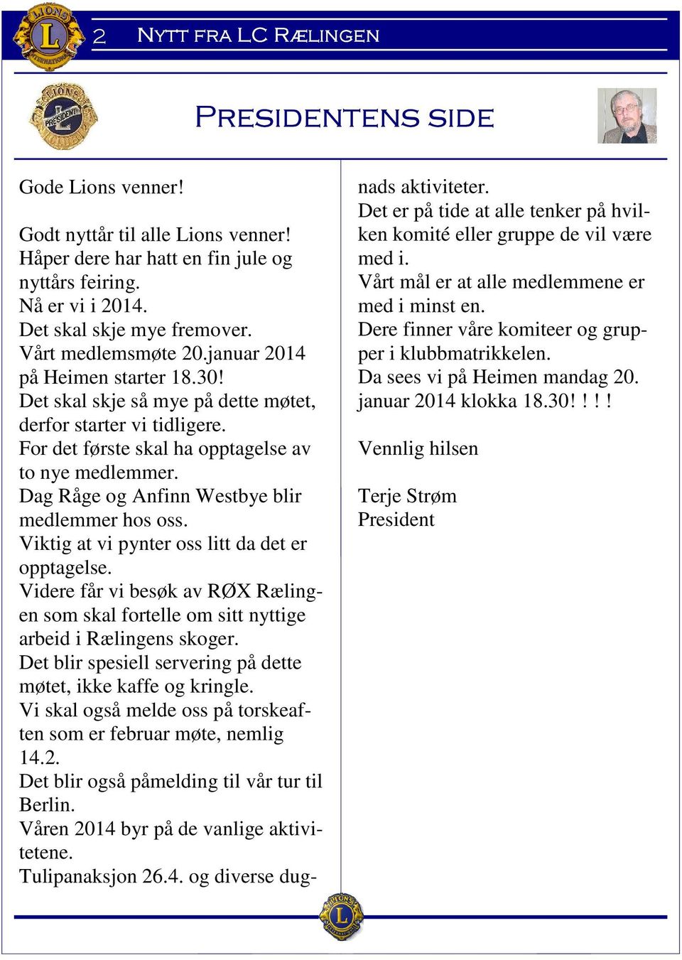 Dag Råge og Anfinn Westbye blir medlemmer hos oss. Viktig at vi pynter oss litt da det er opptagelse. Videre får vi besøk av RØX Rælingen som skal fortelle om sitt nyttige arbeid i Rælingens skoger.