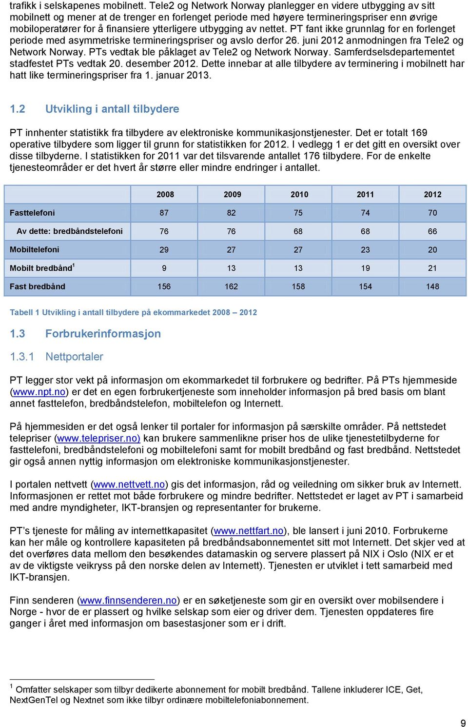 ytterligere utbygging av nettet. PT fant ikke grunnlag for en forlenget periode med asymmetriske termineringspriser og avslo derfor 26. juni 2012 anmodningen fra Tele2 og Network Norway.