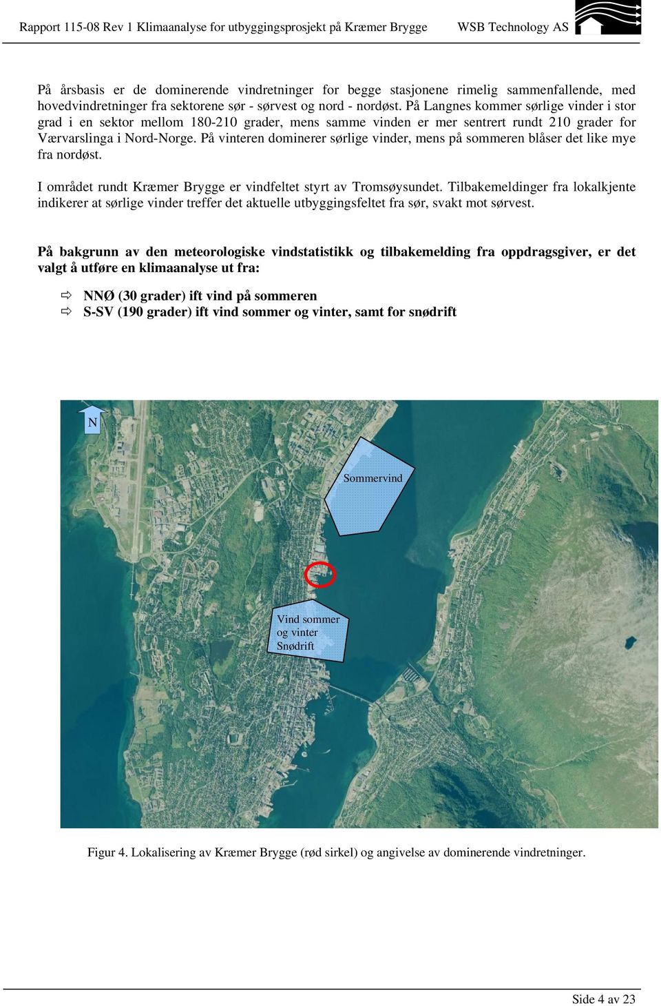 På vinteren dominerer sørlige vinder, mens på sommeren blåser det like mye fra nordøst. I området rundt Kræmer Brygge er vindfeltet styrt av Tromsøysundet.