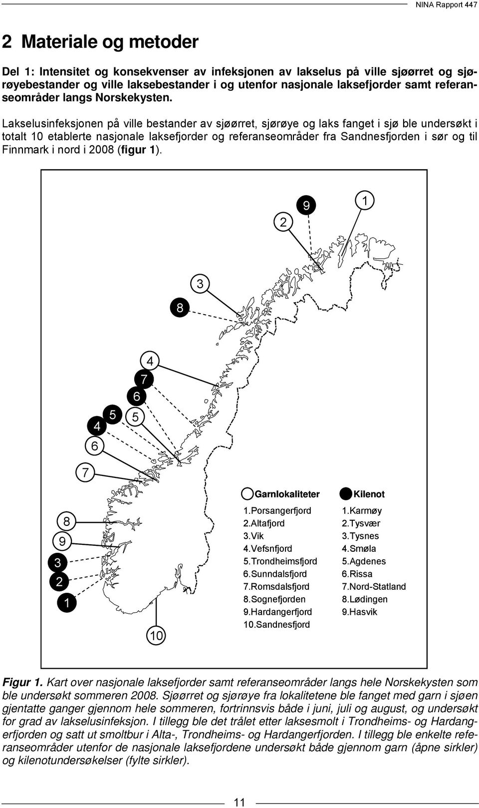 Lakselusinfeksjonen på ville bestander av sjøørret, sjørøye og laks fanget i sjø ble undersøkt i totalt 10 etablerte nasjonale laksefjorder og referanseområder fra Sandnesfjorden i sør og til