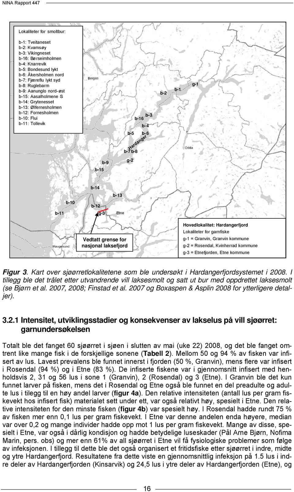 b-12 g-3 Etne Vedtatt grense for nasjonal laksefjord Hovedlokalitet: Hardangerfjord Lokaliteter for garnfiske g-1 = Granvin, Granvin kommune g-2 = Rosendal, Kvinherrad kommune g-3 = Etnefjorden, Etne