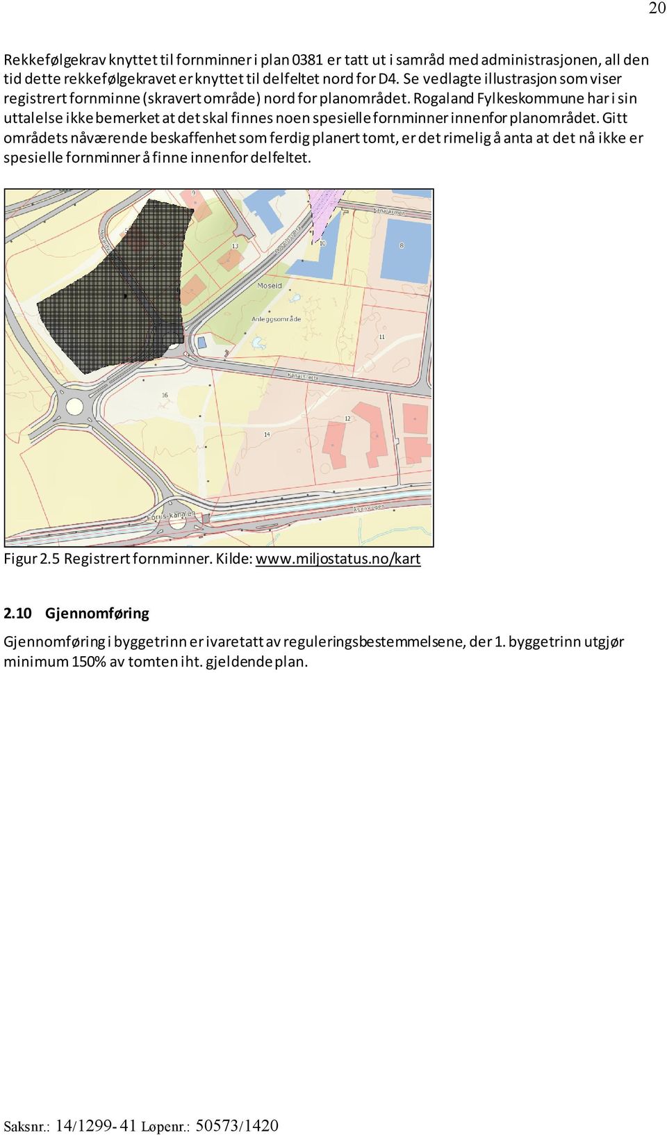 Rogaland Fylkeskommune har i sin uttalelse ikke bemerket at det skal finnes noen spesielle fornminner innenfor planområdet.