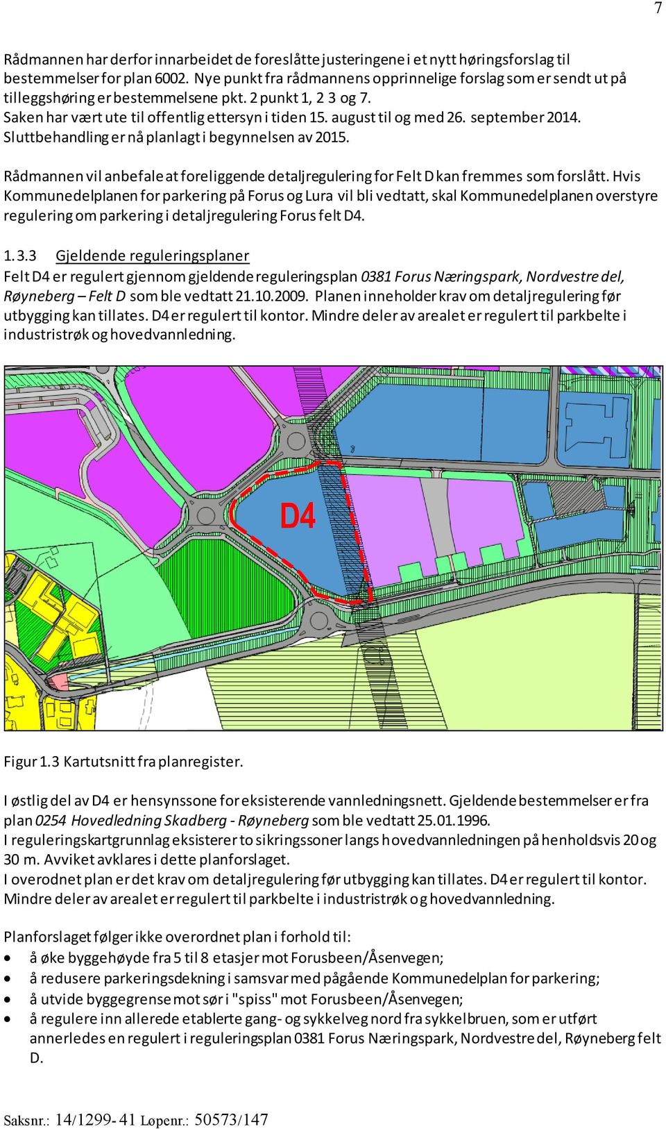 september 2014. Sluttbehandling er nå planlagt i begynnelsen av 2015. Rådmannen vil anbefale at foreliggende detaljregulering for Felt D kan fremmes som forslått.