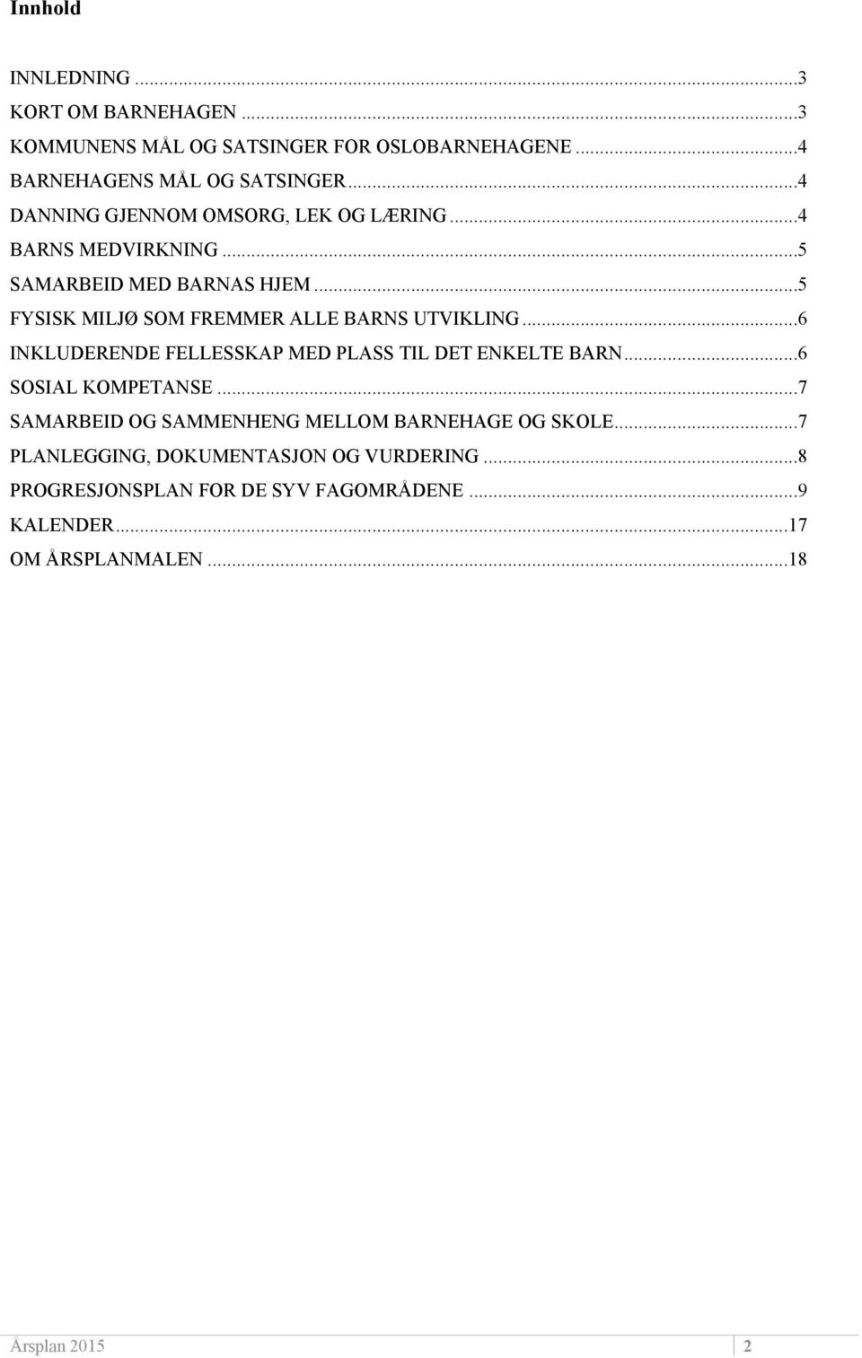 ..5 FYSISK MILJØ SOM FREMMER ALLE BARNS UTVIKLING...6 INKLUDERENDE FELLESSKAP MED PLASS TIL DET ENKELTE BARN...6 SOSIAL KOMPETANSE.