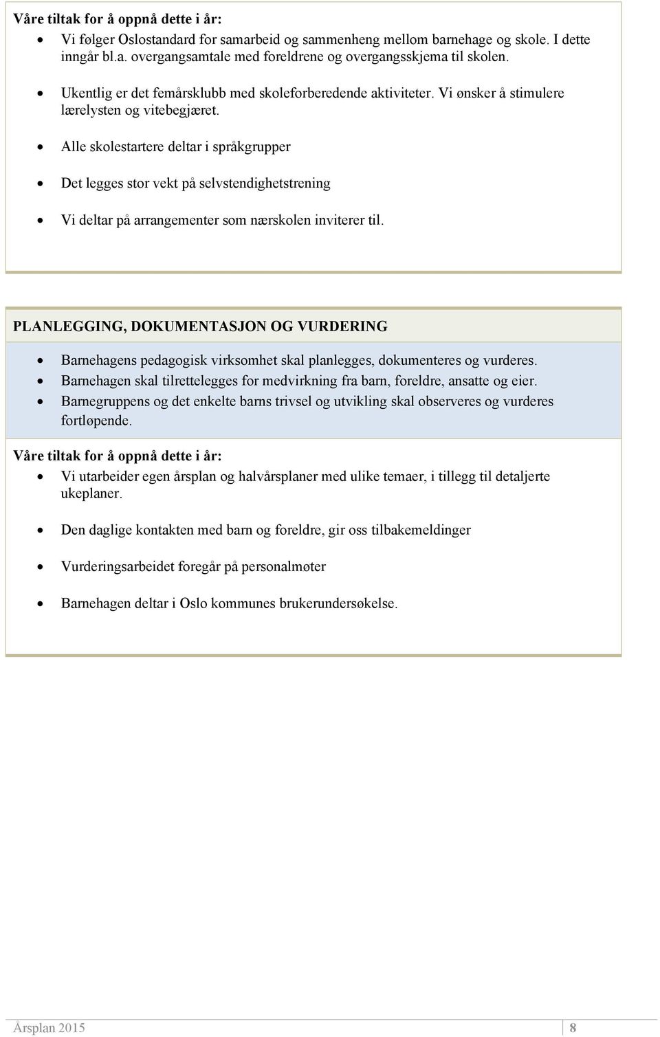 Alle skolestartere deltar i språkgrupper Det legges stor vekt på selvstendighetstrening Vi deltar på arrangementer som nærskolen inviterer til.