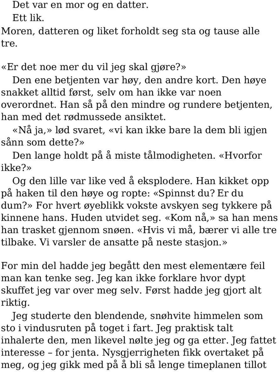 «Nå ja,» lød svaret, «vi kan ikke bare la dem bli igjen sånn som dette?» Den lange holdt på å miste tålmodigheten. «Hvorfor ikke?» Og den lille var like ved å eksplodere.