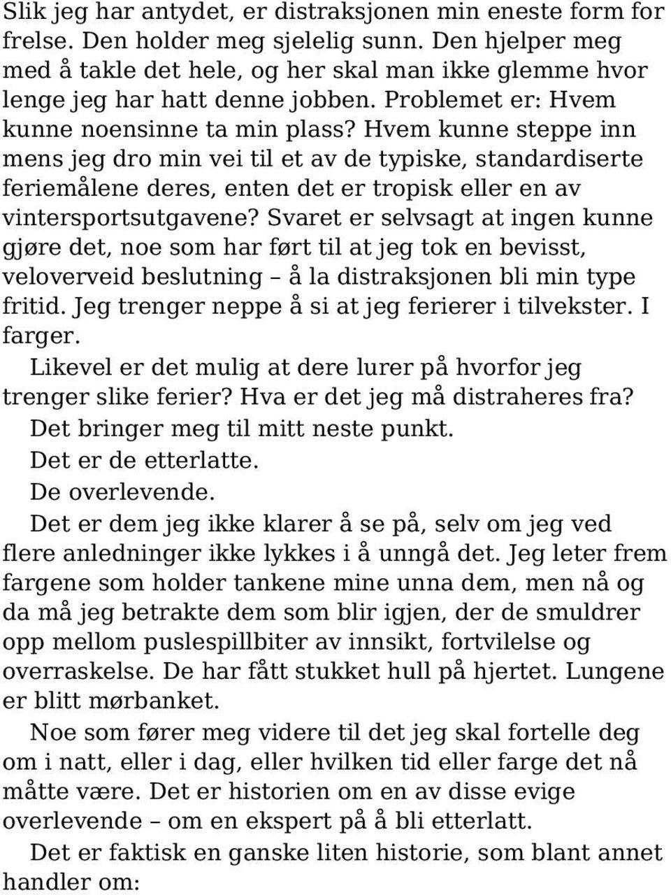 Hvem kunne steppe inn mens jeg dro min vei til et av de typiske, standardiserte feriemålene deres, enten det er tropisk eller en av vintersportsutgavene?