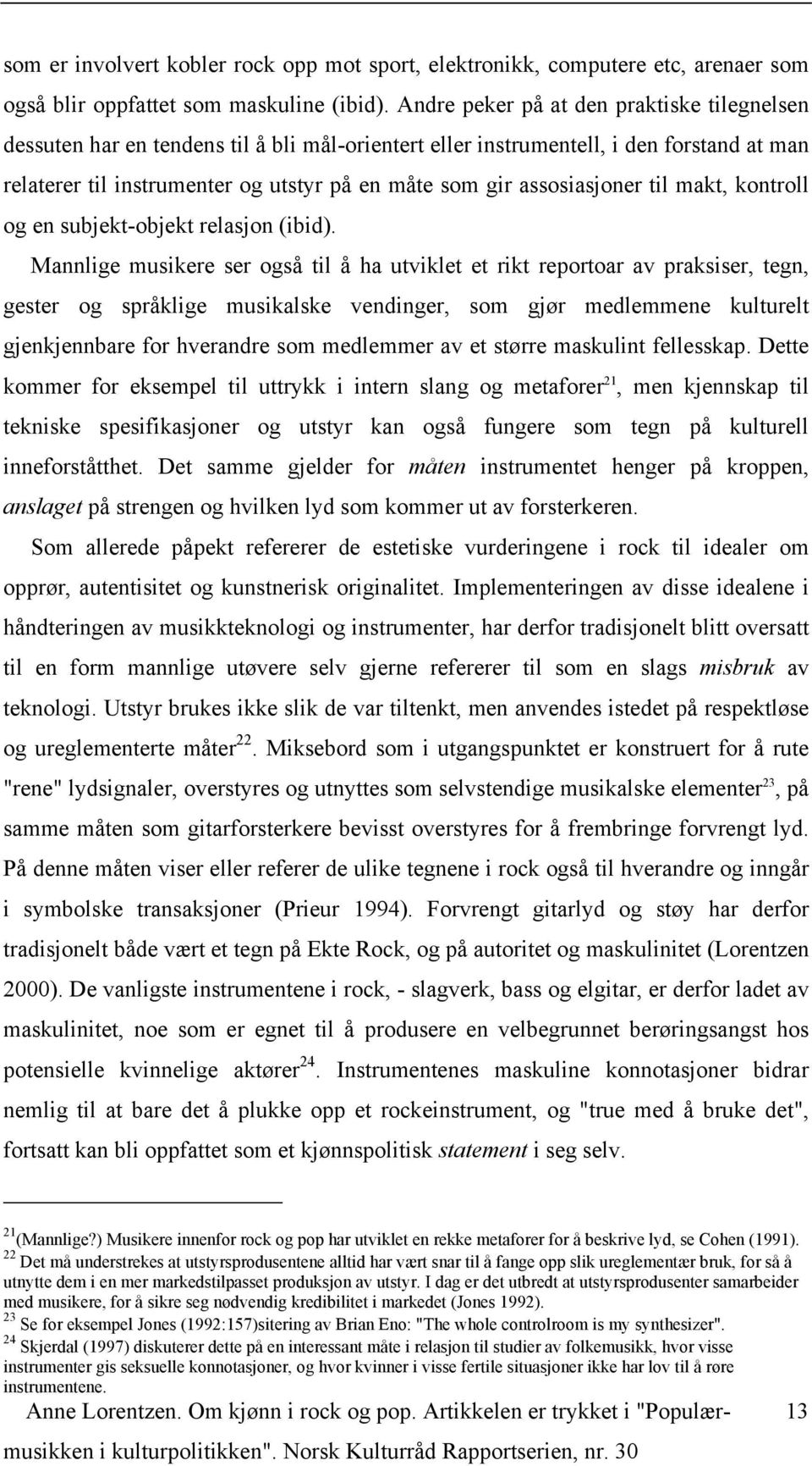 assosiasjoner til makt, kontroll og en subjekt-objekt relasjon (ibid).