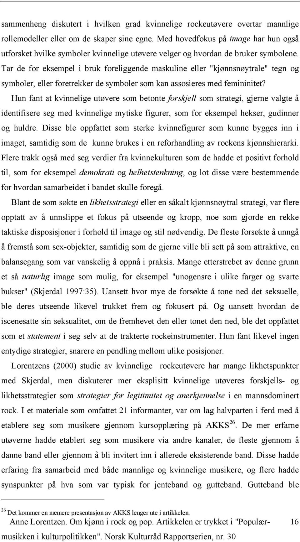 Tar de for eksempel i bruk foreliggende maskuline eller "kjønnsnøytrale" tegn og symboler, eller foretrekker de symboler som kan assosieres med femininitet?