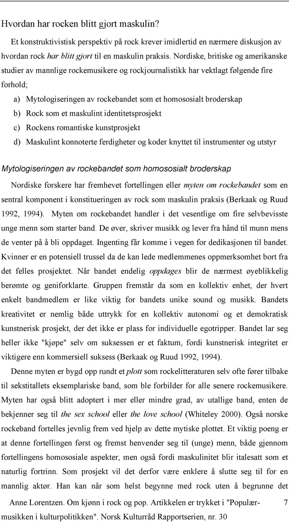 som et maskulint identitetsprosjekt c) Rockens romantiske kunstprosjekt d) Maskulint konnoterte ferdigheter og koder knyttet til instrumenter og utstyr Mytologiseringen av rockebandet som homososialt