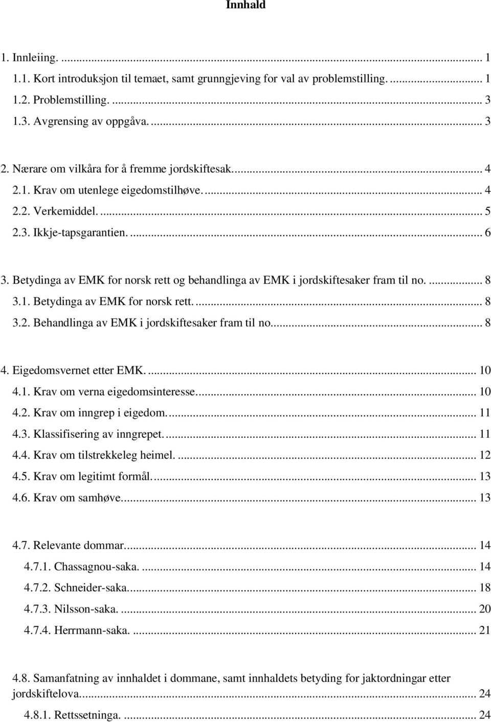 Betydinga av EMK for norsk rett og behandlinga av EMK i jordskiftesaker fram til no.... 8 3.1. Betydinga av EMK for norsk rett.... 8 3.2. Behandlinga av EMK i jordskiftesaker fram til no... 8 4.