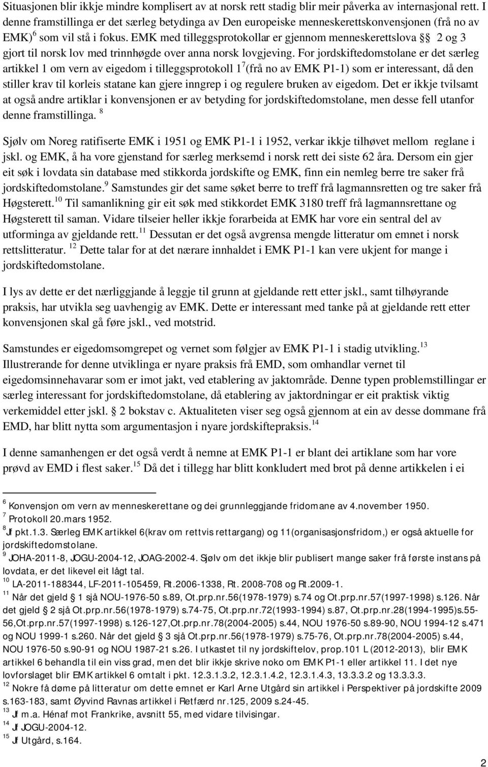 EMK med tilleggsprotokollar er gjennom menneskerettslova 2 og 3 gjort til norsk lov med trinnhøgde over anna norsk lovgjeving.