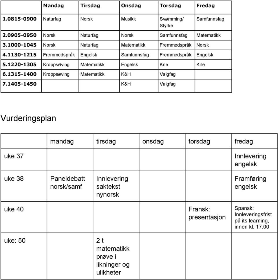 1220-1305 Kroppsøving Matematikk Engelsk Krle Krle 6.1315-1400 Kroppsøving Matematikk K&H Valgfag 7.