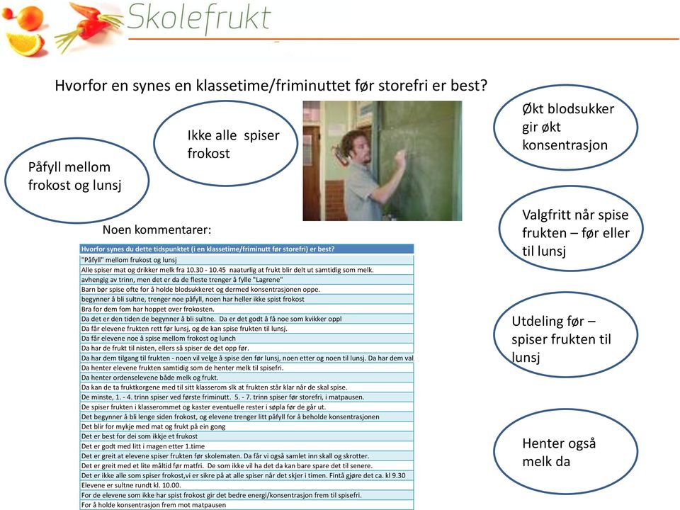 "Påfyll" mellom frukost og lunsj Alle spiser mat og drikker melk fra.30 -.45 naaturlig at frukt blir delt ut samtidig som melk.
