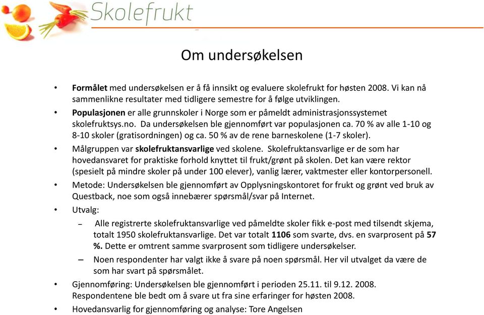 70 av alle 1- og 8- skoler (gratisordningen) og ca. 50 av de rene barneskolene (1-7 skoler). Målgruppen var skolefruktansvarlige ved skolene.