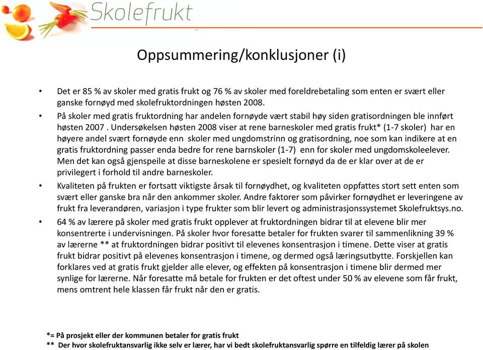 Undersøkelsen høsten 2008 viser at rene barneskoler med gratis frukt* (1-7 skoler) har en høyere andel svært fornøyde enn skoler med ungdomstrinn og gratisordning, noe som kan indikere at en gratis