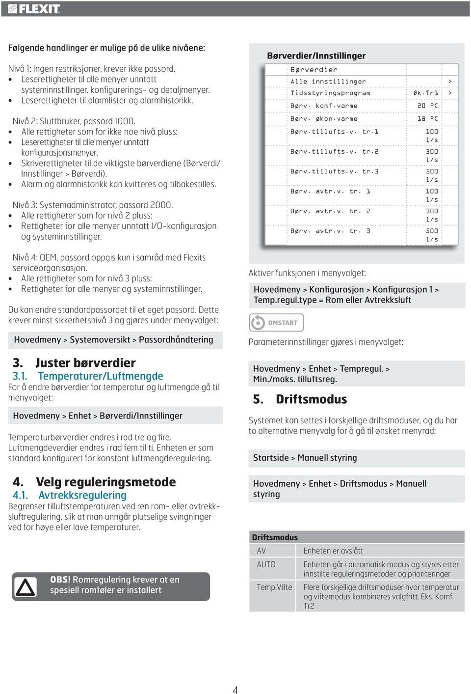 Skriverettigheter til de viktigste børverdiene (Børverdi/ Innstillinger > Børverdi). Alarm og alarmhistorikk kan kvitteres og tilbakestilles. Nivå 3: Systemadministrator, passord 2000.