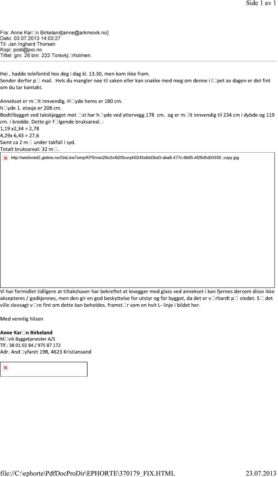 HvIsdu manglernoetil sakenellerkansnakkemedmegom dennei l pet avdagener det fint om du tar kontakt. Annekseter m lt innvendig.h ydehemser 180cm. h yde1. etasjeer 208cm.