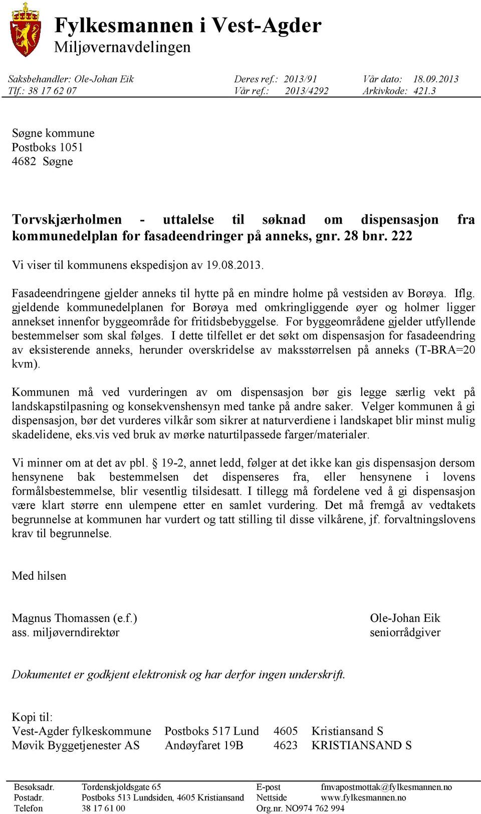 222 Vi viser til kommunens ekspedisjon av 19.08.2013. Fasadeendringene gjelder anneks til hytte på en mindre holme på vestsiden av Borøya. Iflg.