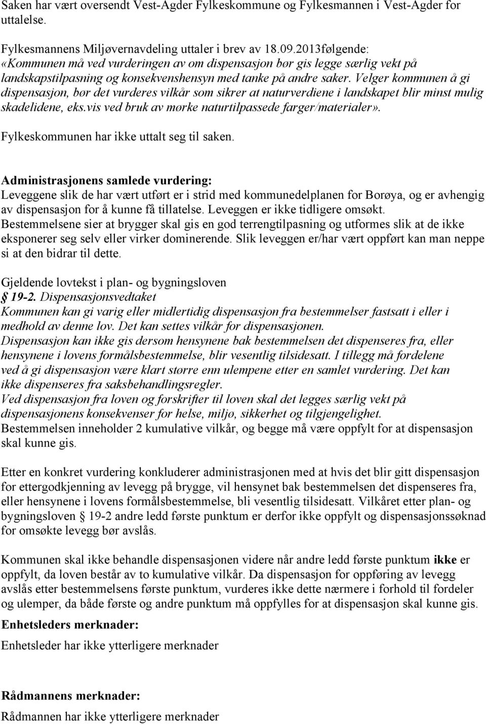 Velger kommunen å gi dispensasjon, bør det vurderes vilkår som sikrer at naturverdiene i landskapet blir minst mulig skadelidene, eks.vis ved bruk av mørke naturtilpassede farger/materialer».