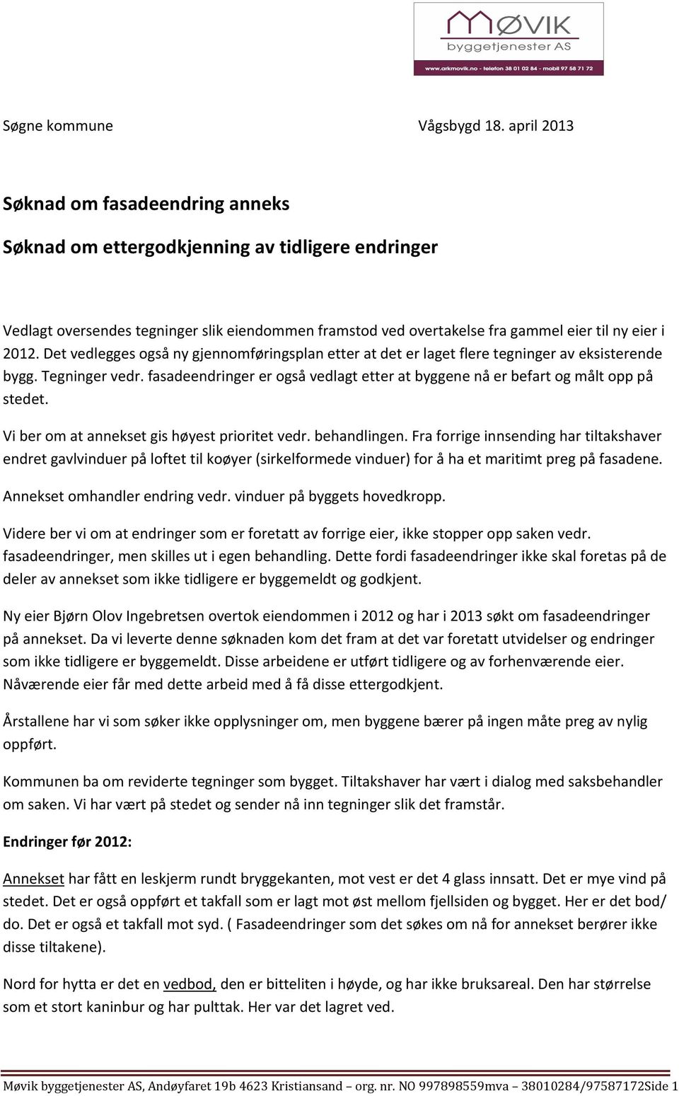 Det vedlegges også ny gjennomføringsplan etter at det er laget flere tegninger av eksisterende bygg. Tegninger vedr.