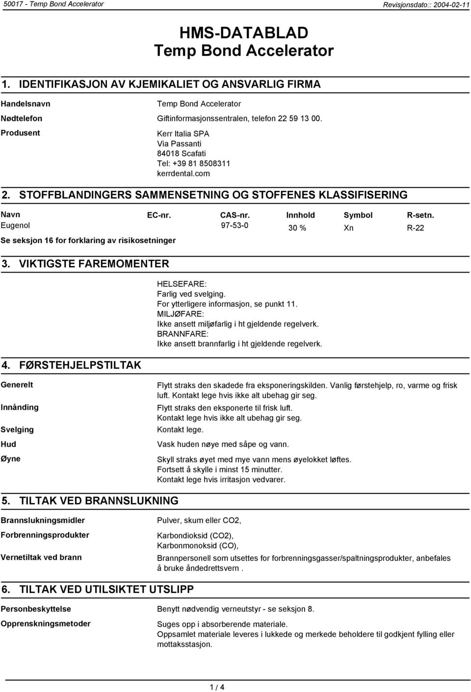 Produsent Kerr Italia SPA Via Passanti 84018 Scafati Tel: +39 81 8508311 kerrdental.com 2. STOFFBLANDINGERS SAMMENSETNING OG STOFFENES KLASSIFISERING Navn EC-nr. CAS-nr. Innhold Symbol R-setn.