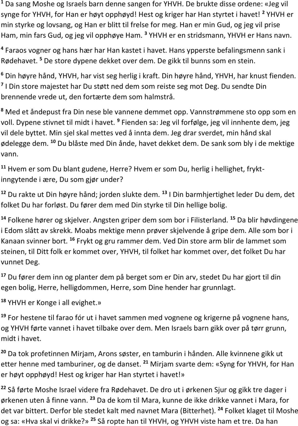 4 Faraos vogner og hans hær har Han kastet i havet. Hans ypperste befalingsmenn sank i Rødehavet. 5 De store dypene dekket over dem. De gikk til bunns som en stein.