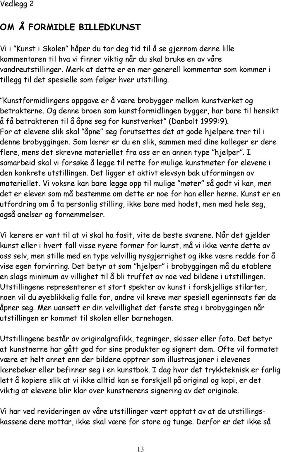 Og denne broen som kunstformidlingen bygger, har bare til hensikt å få betrakteren til å åpne seg for kunstverket (Danbolt 1999:9).