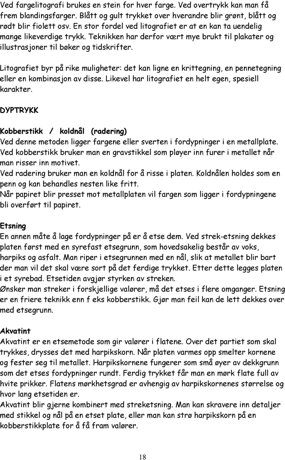 Litografiet byr på rike muligheter: det kan ligne en krittegning, en pennetegning eller en kombinasjon av disse. Likevel har litografiet en helt egen, spesiell karakter.