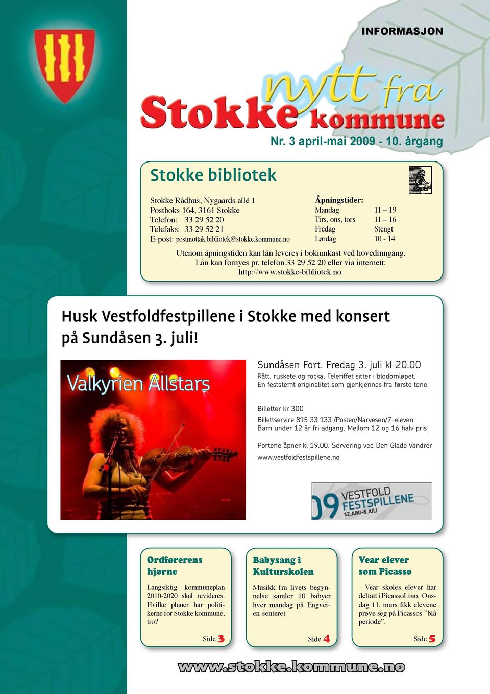 telefon 33 29 52 20 eller via internett: http://www.stokke-bibliotek.no. Husk Vestfoldfestpillene i Stokke med konsert på Sundåsen 3. juli! Valkyrien Allstars Sundåsen Fort. Fredag 3. juli kl 20.