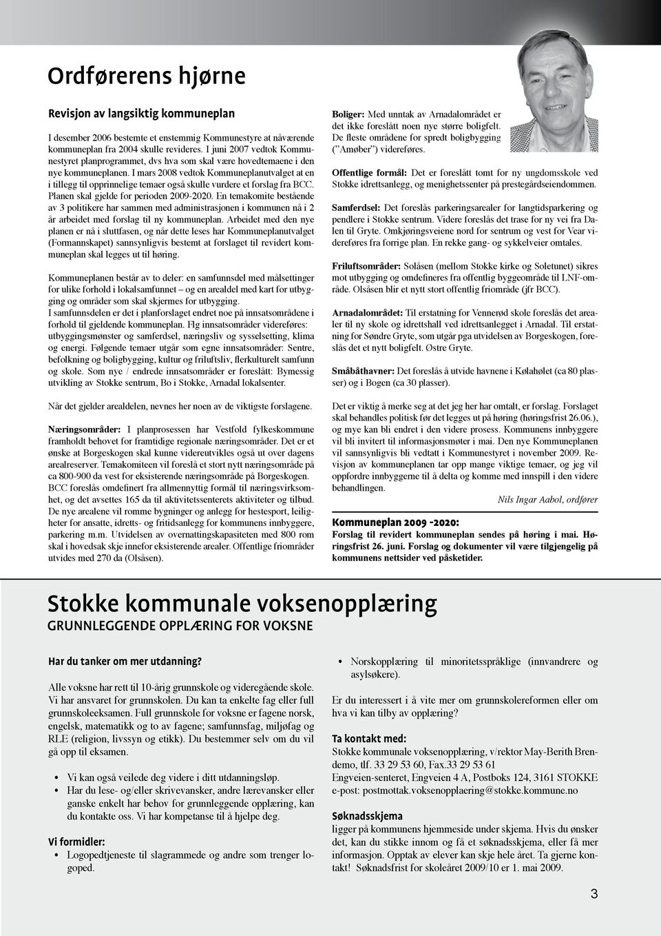 I mars 2008 vedtok Kommuneplanutvalget at en i tillegg til opprinnelige temaer også skulle vurdere et forslag fra BCC. Planen skal gjelde for perioden 2009-2020.