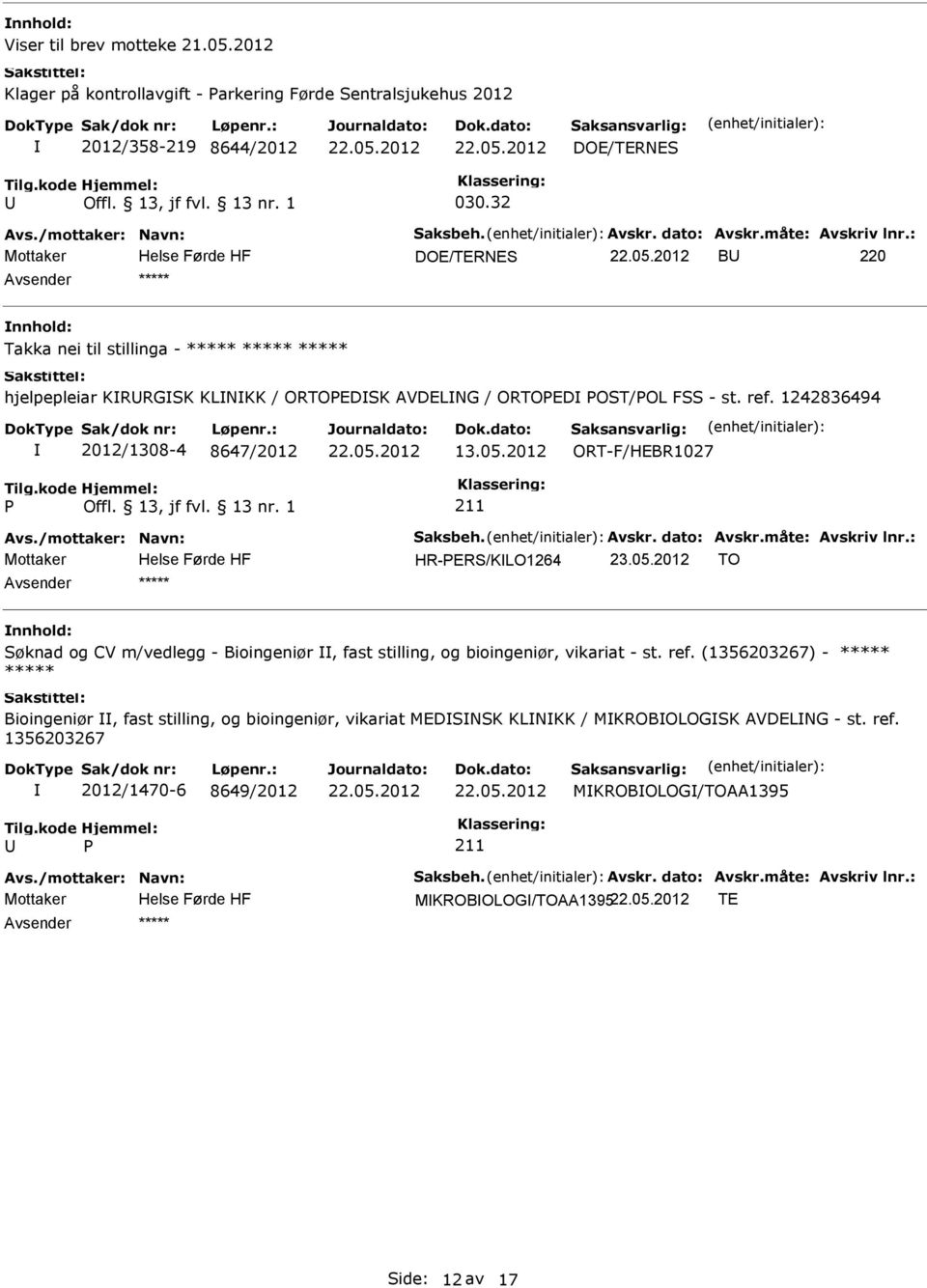 1242836494 2012/1308-4 8647/2012 13.05.2012 ORT-F/HEBR1027 HR-ERS/KLO1264 23.05.2012 TO ***** Søknad og CV m/vedlegg - Bioingeniør, fast stilling, og bioingeniør, vikariat - st.