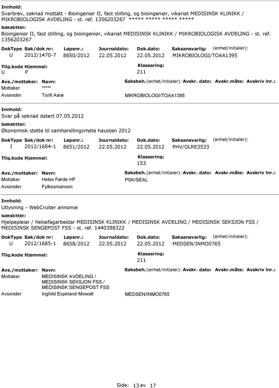 1356203267 2012/1470-7 8650/2012 MKROBOLOG/TOAA1395 Mottaker ***** Torill Aarø MKROBOLOG/TOAA1395 Svar på søknad datert 07.05.