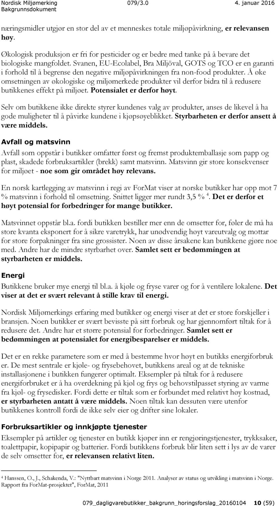 Å øke omsetningen av økologiske og miljømerkede produkter vil derfor bidra til å redusere butikkenes effekt på miljøet. Potensialet er derfor høyt.