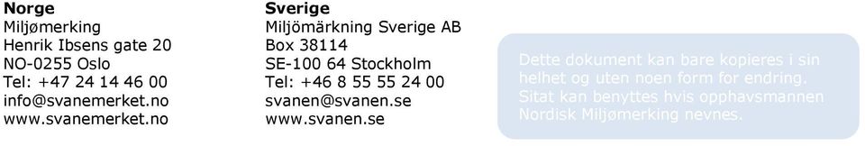 no Sverige Miljömärkning Sverige AB Box 38114 SE-100 64 Stockholm Tel: +46 8 55 55 24 00