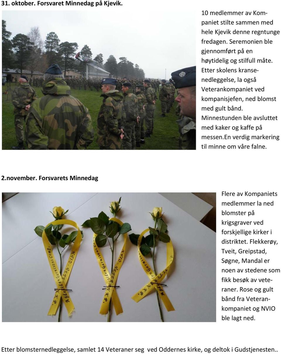 en verdig markering til minne om våre falne. 2.november. Forsvarets Minnedag Flere av Kompaniets medlemmer la ned blomster på krigsgraver ved forskjellige kirker i distriktet.
