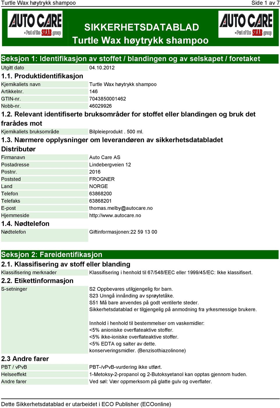 2016 Poststed FROGNER Land NORGE Telefon 63868200 Telefaks 63868201 E-post thomas.melby@autocare.no Hjemmeside http://www.autocare.no 1.4.