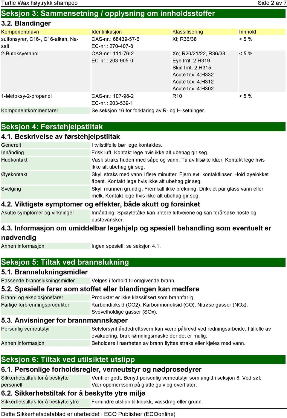 : 203-539-1 Komponentkommentarer Se seksjon 16 for forklaring av R- og H-setninger. Seksjon 4: Førstehjelpstiltak 4.1. Beskrivelse av førstehjelpstiltak Generelt I tvilstilfelle bør lege kontaktes.